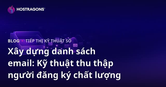 Xây dựng danh sách email: Kỹ thuật thu thập người đăng ký chất lượng