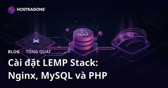 Cài đặt LEMP Stack: Nginx, MySQL và PHP