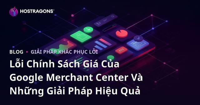 Lỗi Chính Sách Giá Của Google Merchant Center Và Những Giải Pháp Hiệu Quả