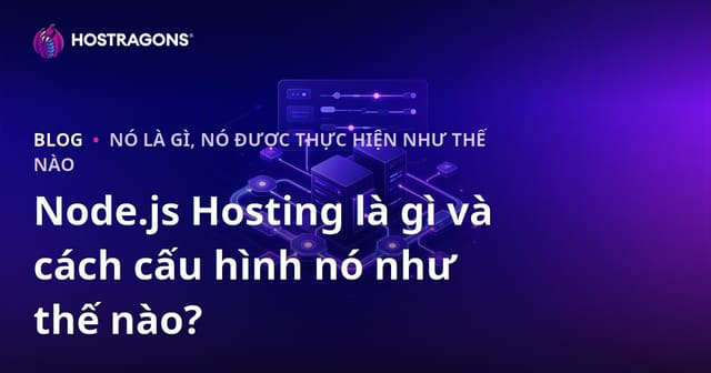 Node.js Hosting là gì và cách cấu hình nó như thế nào?