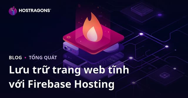 Hướng Dẫn Tối Ưu Hosting Website Tĩnh Với Firebase Hosting