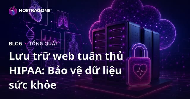Lưu trữ web tuân thủ HIPAA: Bảo vệ dữ liệu sức khỏe