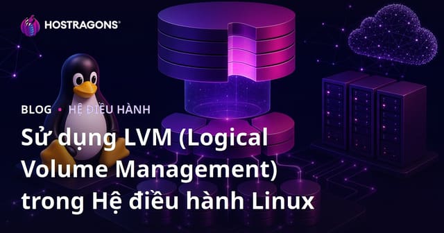 Sử dụng LVM (Logical Volume Management) trong Hệ điều hành Linux