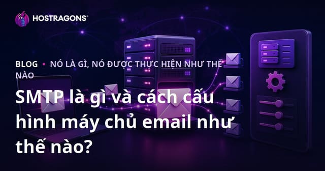 SMTP là gì và cách cấu hình máy chủ email như thế nào?