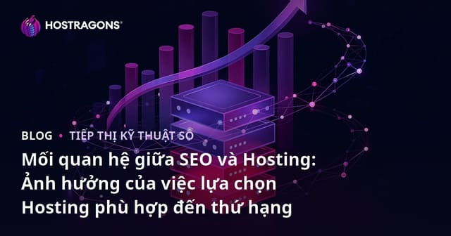 Mối quan hệ giữa SEO và Hosting: Ảnh hưởng của việc lựa chọn Hosting phù hợp đến thứ hạng
