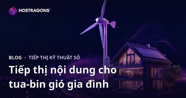 Năng Lượng Tái Tạo và Tiếp Thị Nội Dung Kỹ Thuật Về Turbine Gió Gia Đình