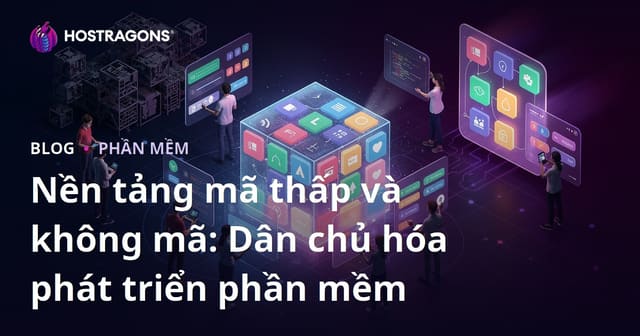 Nền tảng mã thấp và không mã: Dân chủ hóa phát triển phần mềm