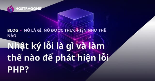 Error Log là gì? Cách Phát Hiện và Xử Lý Lỗi PHP Hiệu Quả