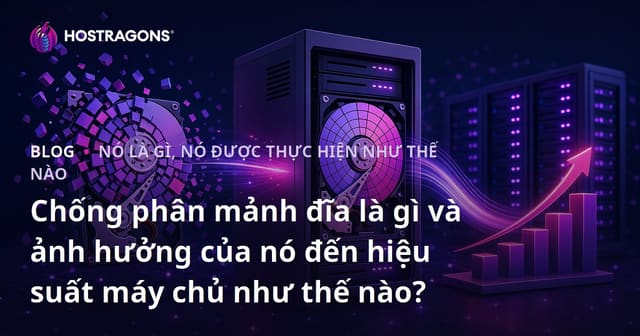 Chống phân mảnh đĩa là gì và ảnh hưởng của nó đến hiệu suất máy chủ như thế nào?