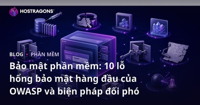 Bảo mật phần mềm: 10 lỗ hổng bảo mật hàng đầu của OWASP và biện pháp đối phó