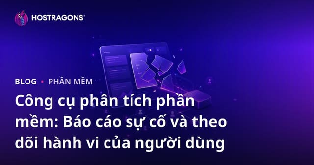 Công cụ phân tích phần mềm: Báo cáo sự cố và theo dõi hành vi của người dùng