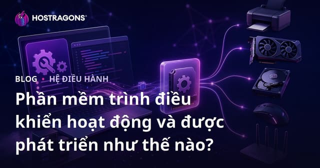 Phần mềm trình điều khiển hoạt động và được phát triển như thế nào?