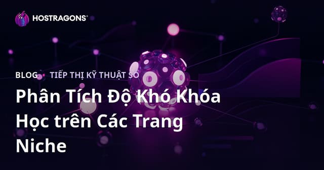 Phân Tích Độ Khó Từ Khóa (Keyword Difficulty) Cho Website Ngách: Cách Chọn Từ "Dễ Thở" Nhưng "Trúng Đích"