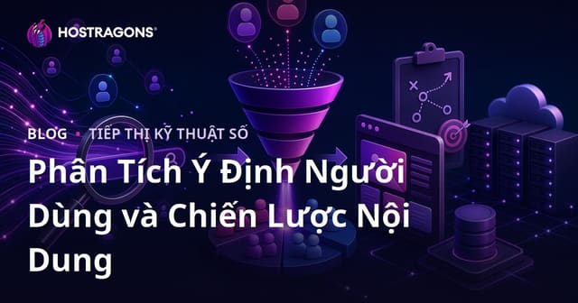 Phân Tích Ý Định Tìm Kiếm (Search Intent) và Xây Dựng Chiến Lược Nội Dung