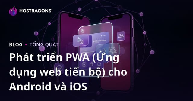 Phát triển PWA (Ứng dụng web tiến bộ) cho Android và iOS
