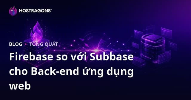 Firebase vs Supabase: So Sánh Giữa Hai Giải Pháp Backend Cho Ứng Dụng Web