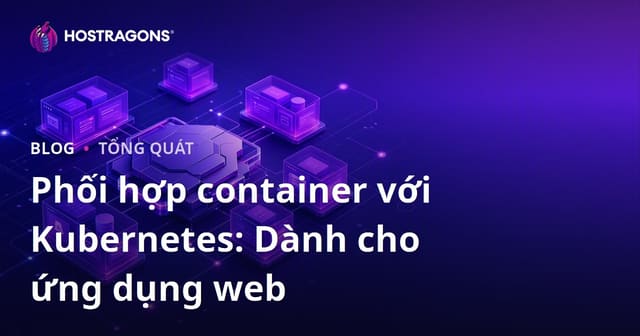 Phối hợp container với Kubernetes: Dành cho ứng dụng web