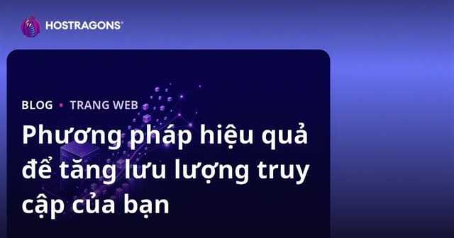 Phương pháp hiệu quả để tăng lưu lượng truy cập của bạn
