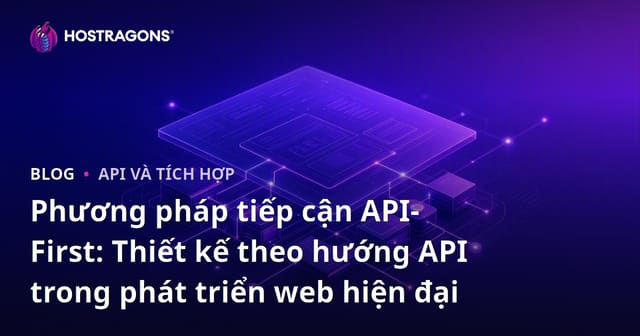 Phương pháp tiếp cận API-First: Thiết kế theo hướng API trong phát triển web hiện đại