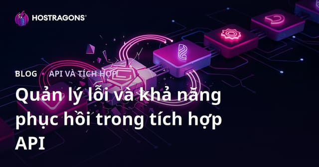 Quản lý lỗi và khả năng phục hồi trong tích hợp API