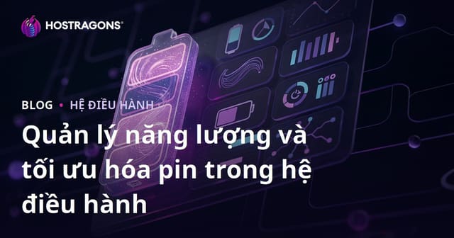 Quản Lý Năng Lượng và Tối Ưu Hóa Pin Trong Hệ Điều Hành