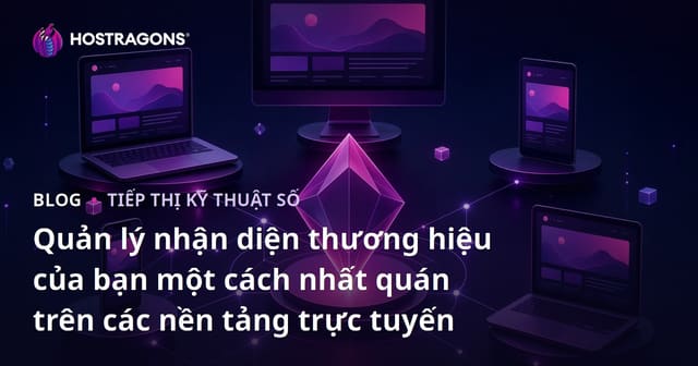 Quản lý nhận diện thương hiệu của bạn một cách nhất quán trên các nền tảng trực tuyến
