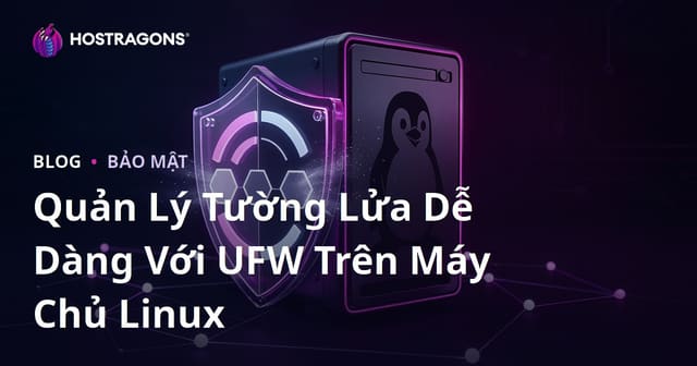 Quản Lý Tường Lửa Dễ Dàng Với UFW Trên Máy Chủ Linux
