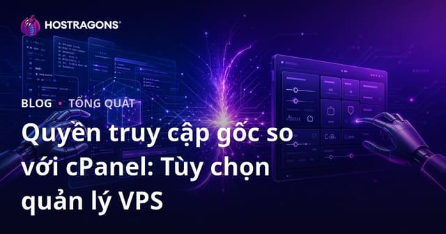 Sự khác biệt giữa quyền truy cập Root và cPanel: Lựa chọn quản lý VPS