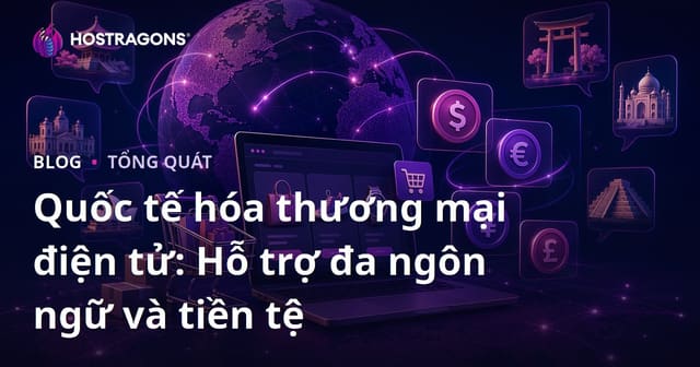 Quốc tế hóa thương mại điện tử: Hỗ trợ đa ngôn ngữ và tiền tệ