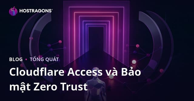 Cloudflare Access và Bảo mật Zero Trust