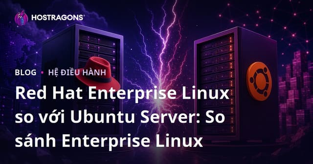 So sánh Red Hat Enterprise Linux và Ubuntu Server cho doanh nghiệp