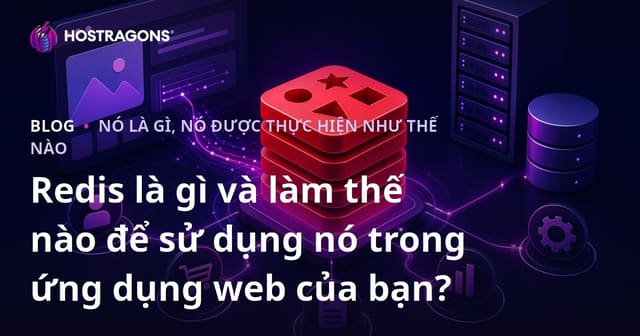 Redis là gì và làm thế nào để sử dụng nó trong ứng dụng web của bạn?