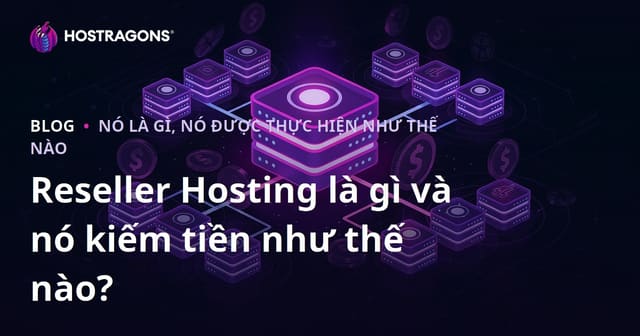 Reseller Hosting Là Gì và Cách Kiếm Tiền Hiệu Quả Trên Thị Trường Việt Nam