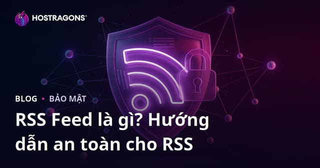 RSS Feed là gì? Các cách bảo mật và an toàn hóa luồng dữ liệu RSS