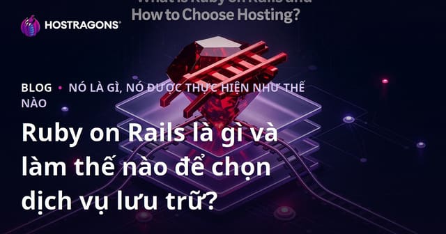 Ruby on Rails là gì và làm thế nào để chọn dịch vụ lưu trữ?