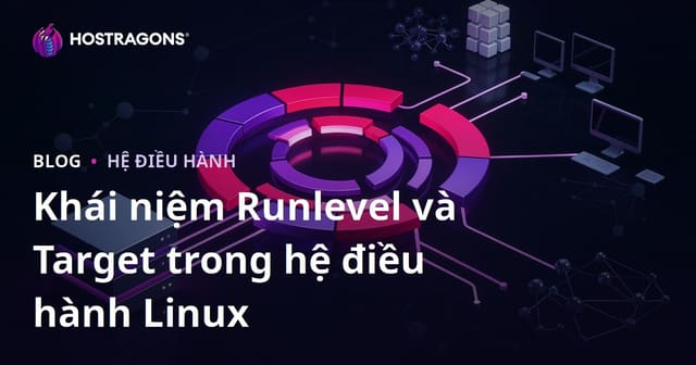 Khái niệm Runlevel và Target trong hệ điều hành Linux