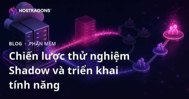 Chiến lược thử nghiệm Shadow và triển khai tính năng
