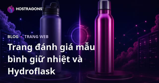 So sánh và Đánh giá các Mẫu Hydroflask và Bình Giữ Nhiệt