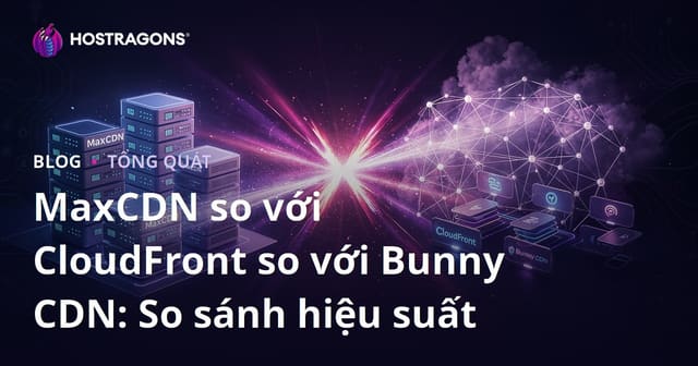 MaxCDN so với CloudFront so với Bunny CDN: So sánh hiệu suất