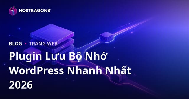 So Sánh Plugin Cache WordPress Tốt Nhất và Nhanh Nhất 2026: Tối Ưu Tốc Độ Website