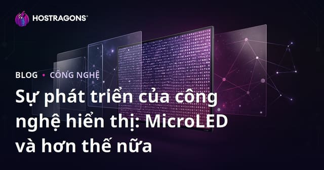 Sự phát triển của công nghệ hiển thị: MicroLED và hơn thế nữa