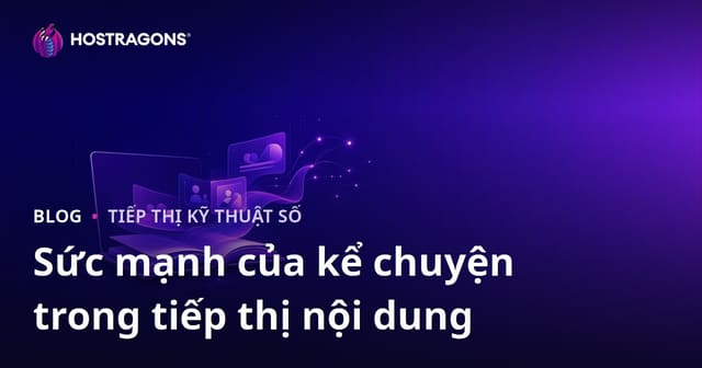 Sức mạnh của kể chuyện trong tiếp thị nội dung