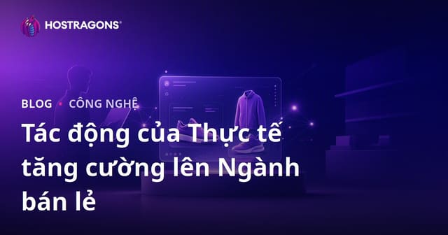 Tác động của Thực tế tăng cường lên Ngành bán lẻ