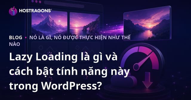 Lazy Loading là gì và cách bật tính năng này trong WordPress?