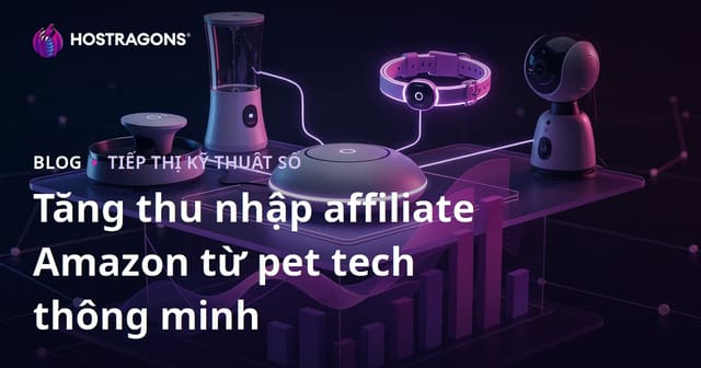 Tăng Thu Nhập Affiliate Amazon Cho Sản Phẩm Công Nghệ Thú Cưng Thông Minh