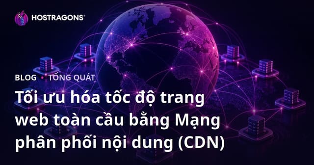 Tối ưu hóa tốc độ trang web toàn cầu bằng Mạng phân phối nội dung (CDN)