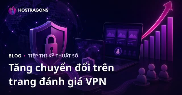 Tăng Tỷ Lệ Chuyển Đổi Cho Các Trang Đánh Giá An Ninh Mạng và VPN Cá Nhân