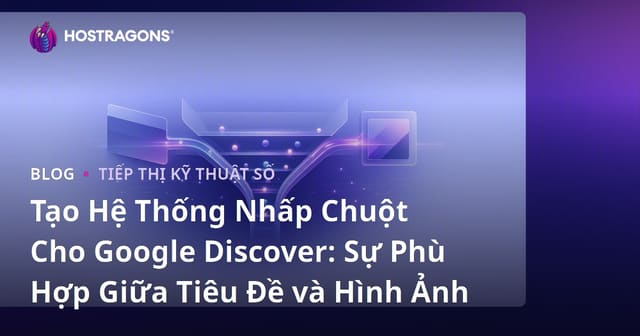 Tạo Hệ Thống Nhấp Chuột Cho Google Discover: Sự Phù Hợp Giữa Tiêu Đề và Hình Ảnh