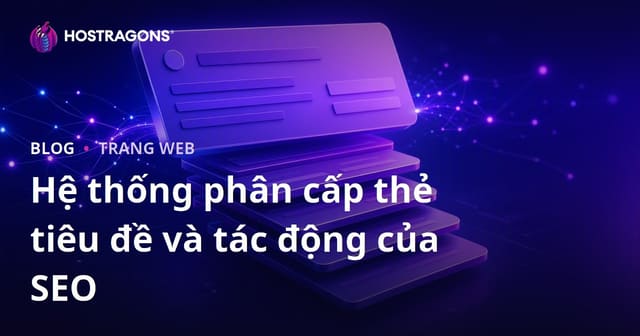 Hệ Thống Thẻ Tiêu Đề và Tác Động Đến SEO