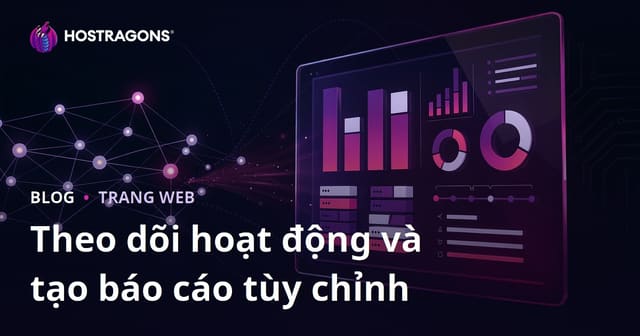 Theo dõi hoạt động và tạo báo cáo tùy chỉnh
